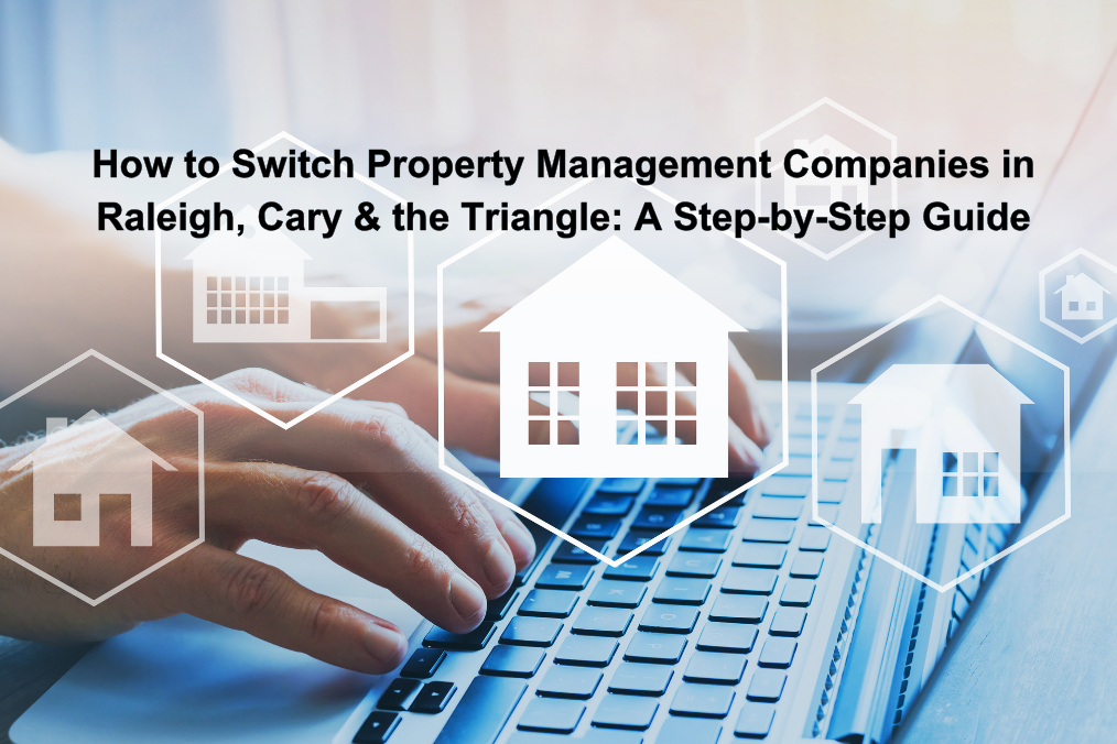 How to Switch Property Management Companies in Raleigh, Cary & the Triangle: A Step-by-Step Guide